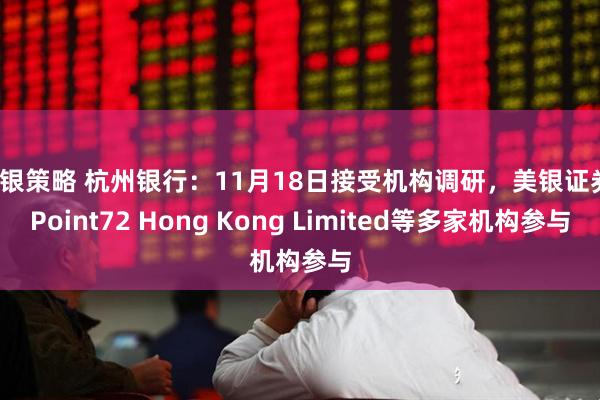 众银策略 杭州银行：11月18日接受机构调研，美银证券、Point72 Hong Kong Limited等多家机构参与